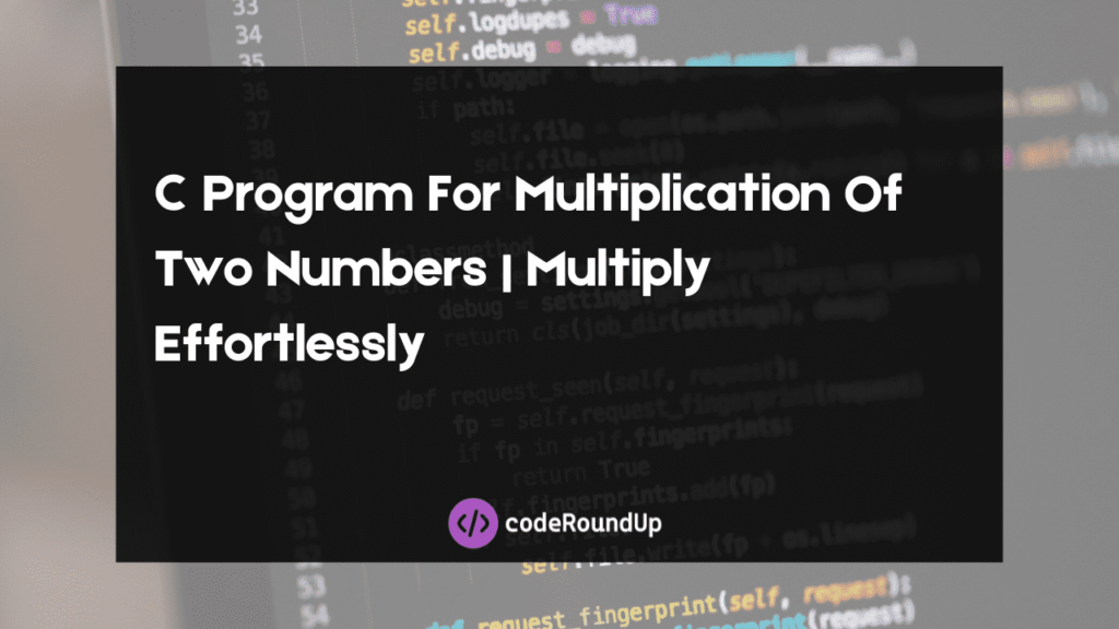 C Program For Multiplication Of Two Numbers | Multiply Effortlessly