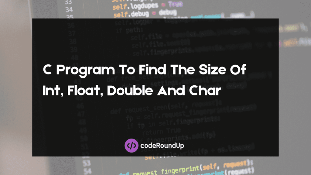 C Program To Find The Size Of Int, Float, Double And Char